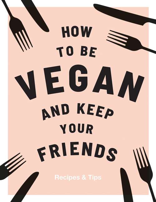 Book cover of How to be Vegan and Keep Your Friends: Recipes & Tips (Keep Your Friends)