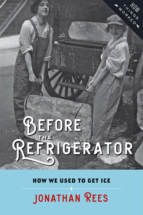 Before the Refrigerator: How We Used to Get Ice (How Things Worked)