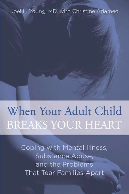 Book cover of When Your Adult Child Breaks Your Heart: Coping with Mental Illness, Substance Abuse, and the Problems That Tear Families Apart (1st Edition)