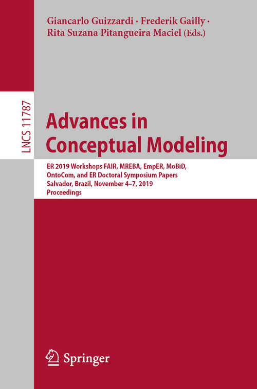 Advances in Conceptual Modeling: ER 2019 Workshops FAIR, MREBA, EmpER, MoBiD, OntoCom, and ER Doctoral Symposium Papers, Salvador, Brazil, November 4–7, 2019, Proceedings (Lecture Notes in Computer Science #11787)