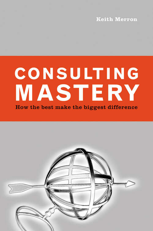 Book cover of Consulting Mastery: How the Best Make the Biggest Difference