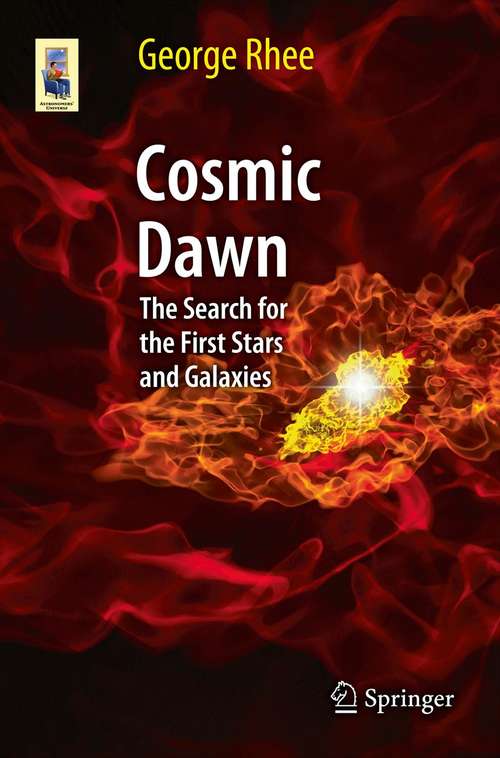 Cosmic Dawn: The Search for the First Stars and Galaxies (Astronomers' Universe)