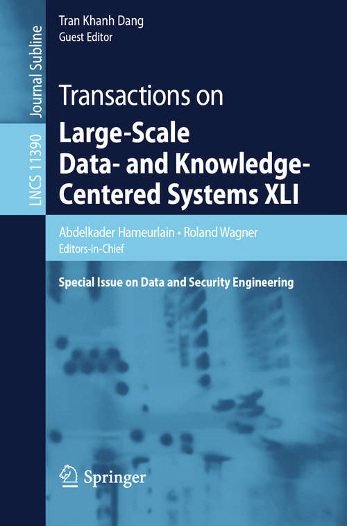 Transactions on Large-Scale Data- and Knowledge-Centered Systems XLI: Special Issue on Data and Security Engineering (Lecture Notes in Computer Science #11390)