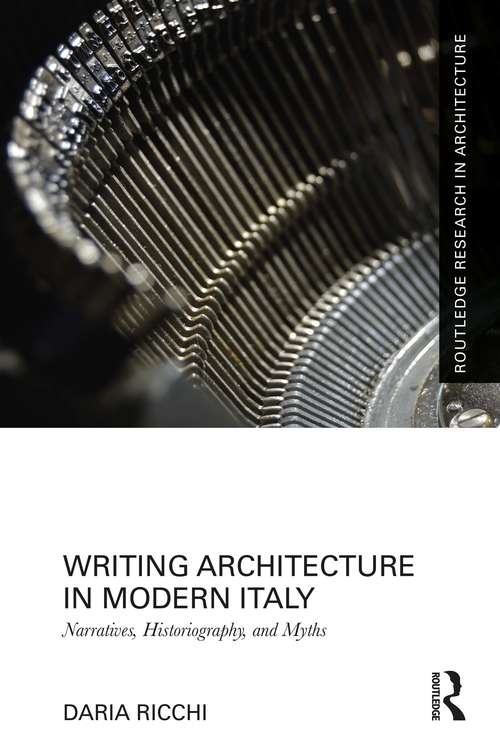 Book cover of Writing Architecture in Modern Italy: Narratives, Historiography, and Myths (Routledge Research in Architecture)