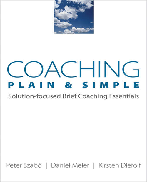 Coaching Plain & Simple: Solution-focused Brief Coaching Essentials