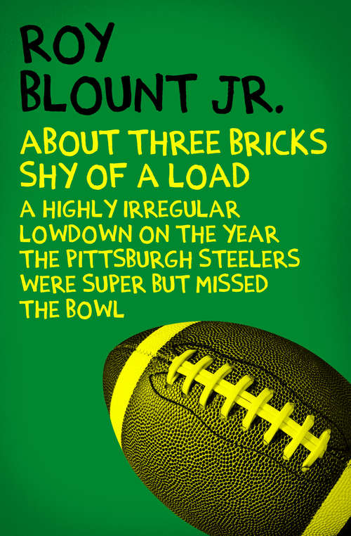 Book cover of About Three Bricks Shy of a Load: A Highly Irregular Lowdown on the Year the Pittsburgh Steelers Were Super but Missed the Bowl