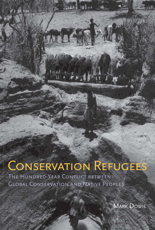 Conservation Refugees: The Hundred-Year Conflict between Global Conservation and Native Peoples (The\mit Press Ser.)