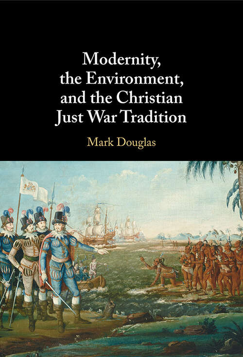 Book cover of Modernity, the Environment, and the Christian Just War Tradition