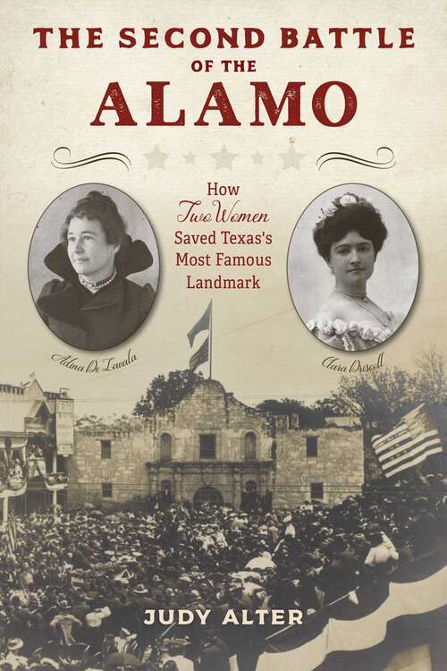 Book cover of The Second Battle of the Alamo: How Two Women Saved Texas's Most Famous Landmark