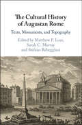 The Cultural History of Augustan Rome: Texts, Monuments, and Topography