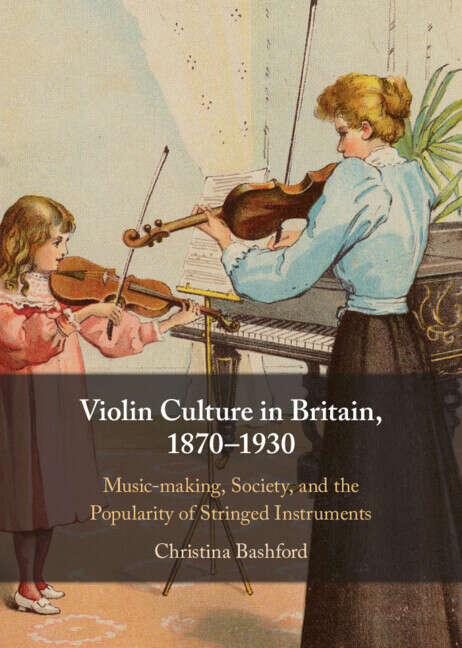 Book cover of Violin Culture in Britain, 1870–1930: Music-making, Society, and the Popularity of Stringed Instruments