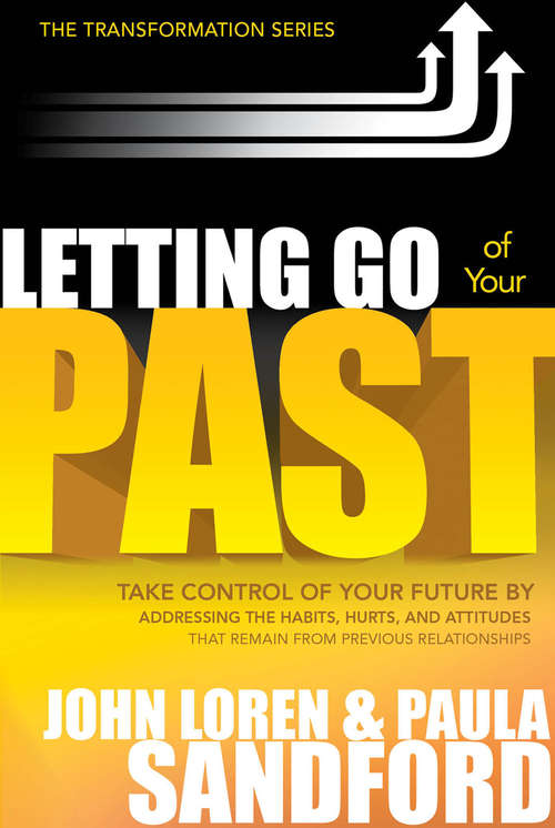 Letting Go Of Your Past: Take Control of Your Future by Addressing the Habits, Hurts, and Attitudes that Remain from Previous Relationships