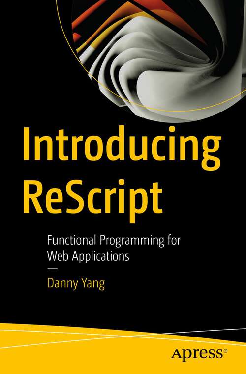 Book cover of Introducing ReScript: Functional Programming for Web Applications (1st ed.)