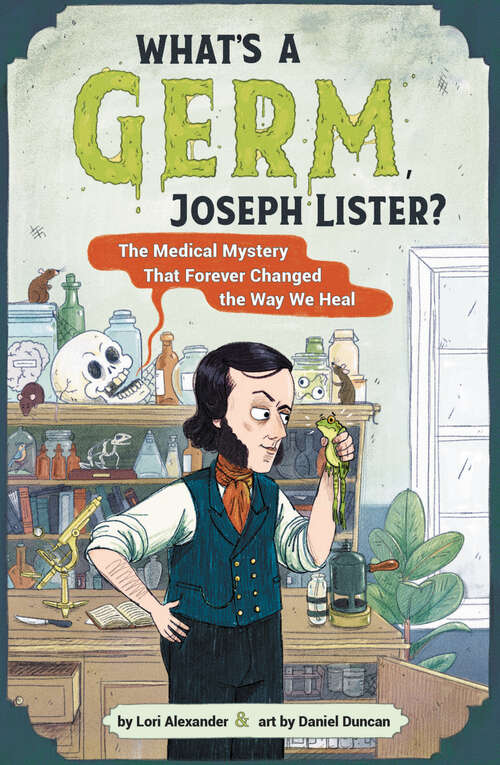 Book cover of What's a Germ, Joseph Lister?: The Medical Mystery That Forever Changed the Way We Heal