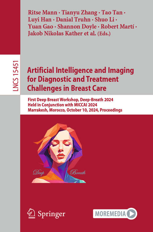 Book cover of Artificial Intelligence and Imaging for Diagnostic and Treatment Challenges in Breast Care: First Deep Breast Workshop, Deep-Breath 2024, Held in Conjunction with MICCAI 2024, Marrakesh, Morocco, October 10, 2024, Proceedings (Lecture Notes in Computer Science #15451)