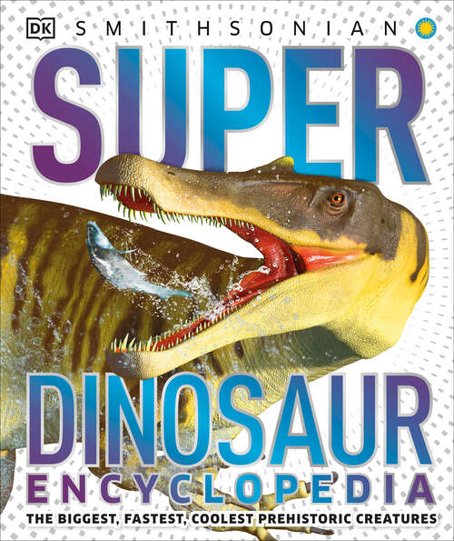 Book cover of Super Dinosaur Encyclopedia: The Biggest, Fastest, Coolest Prehistoric Creatures (DK Super Nature Encyclopedias)