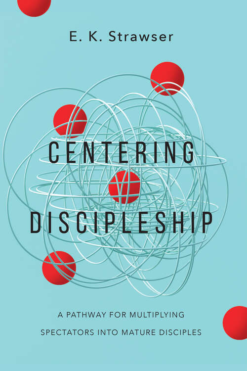 Book cover of Centering Discipleship: A Pathway for Multiplying Spectators into Mature Disciples