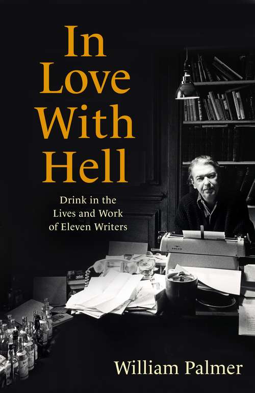 Book cover of In Love with Hell: Drink in the Lives and Work of Eleven Writers