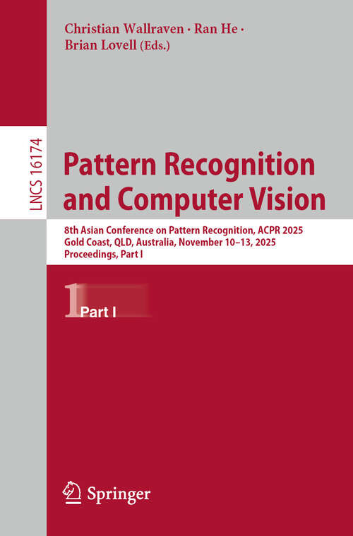 Book cover of Pattern Recognition and Computer Vision: 8th Asian Conference on Pattern Recognition, ACPR 2025, Gold Coast, QLD, Australia, November 10–13, 2025, Proceedings, Part I (Lecture Notes in Computer Science #16174)
