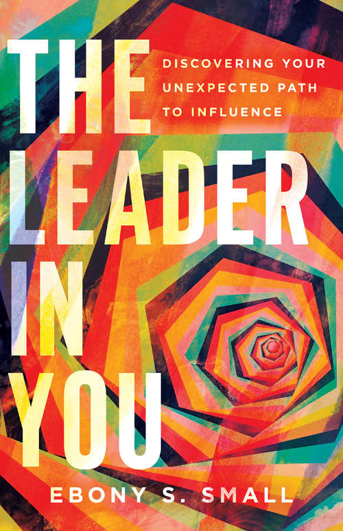Book cover of The Leader in You: Discovering Your Unexpected Path to Influence