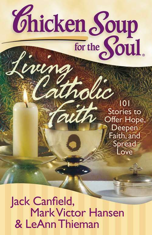Chicken Soup for the Soul: Living Catholic Faith (Chicken Soup For The Soul Ser.)