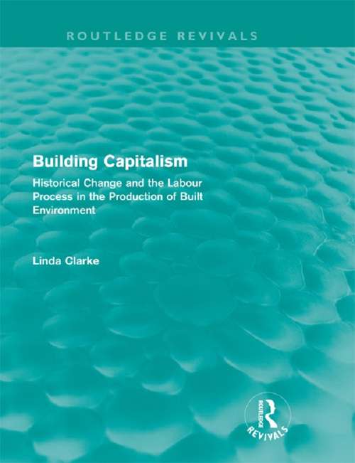 Book cover of Building Capitalism: Historical Change and the Labour Process in the Production of Built Environment (Routledge Revivals)