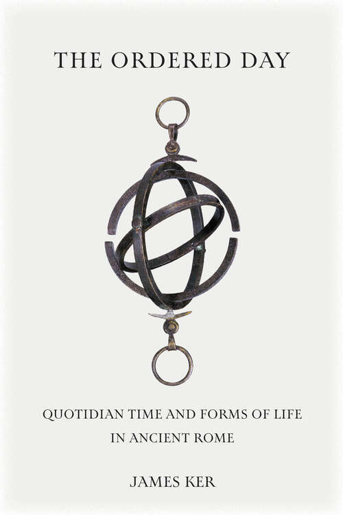 Book cover of The Ordered Day: Quotidian Time and Forms of Life in Ancient Rome (Cultural Histories of the Ancient World)