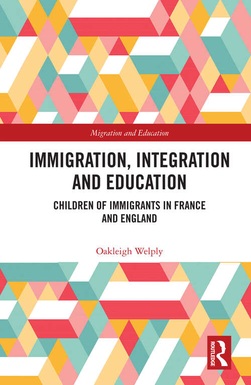 Immigration, Integration and Education: Children of Immigrants in France and England (Migration and Education)