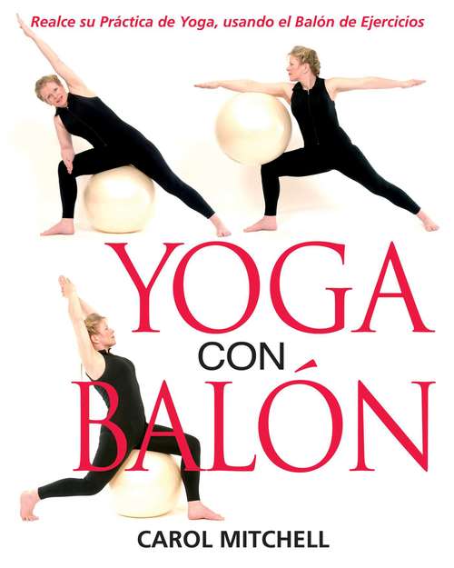 Book cover of Yoga con Balón: Realce su Práctica de Yoga, usando el Balón de Ejercicios