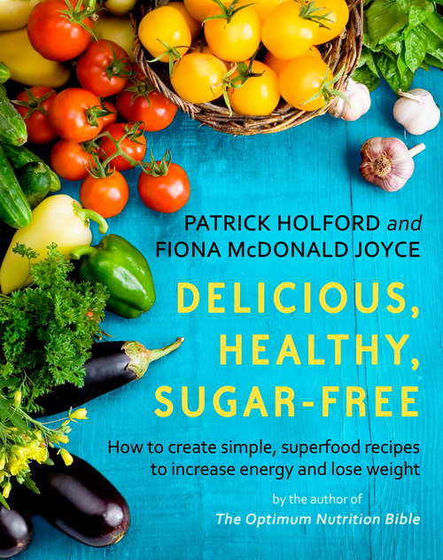 Delicious, Healthy, Sugar-Free: How to create simple, superfood recipes to increase energy and lose weight