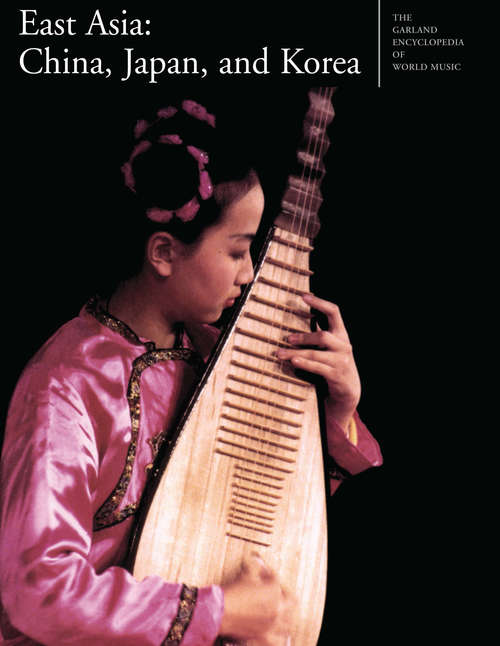 Book cover of The Garland Encyclopedia of World Music: East Asia: China, Japan, and Korea (Garland Encyclopedia of World Music #7)