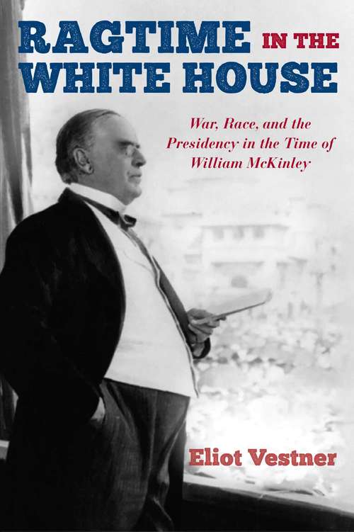 Book cover of Ragtime in the White House: War, Race, and the Presidency in the Time of William McKinley