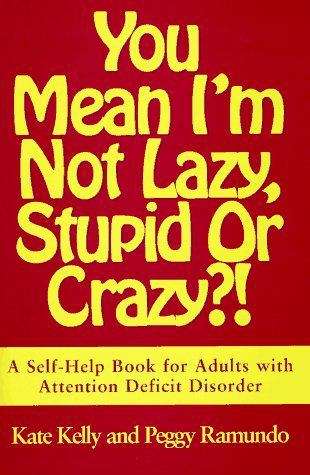 You Mean I'm Not Lazy, Stupid or Crazy?! The Classic Self-Help Book for Adults with Attention Deficit Disorder