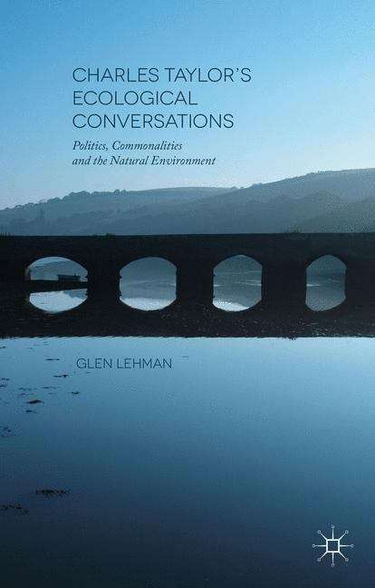 Book cover of Charles Taylor’s Ecological Conversations: Politics, Commonalities And The Natural Environment