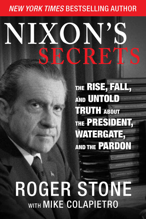 Nixon's Secrets: The Rise, Fall, and Untold Truth about the President, Watergate, and the Pardon