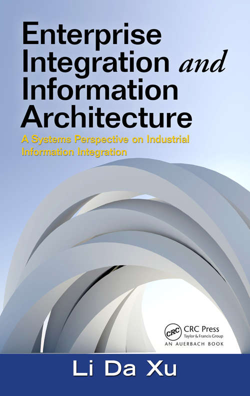 Enterprise Integration and Information Architecture: A Systems Perspective on Industrial Information Integration (Advances In Systems Science And Engineering (asse) Ser.)