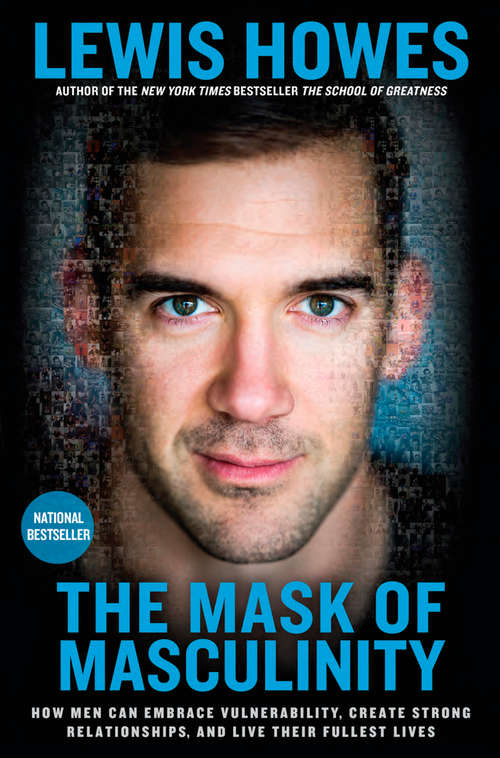 Book cover of The Mask of Masculinity: How Men Can Embrace Vulnerability, Create Strong Relationships, and Live Their F ullest Lives