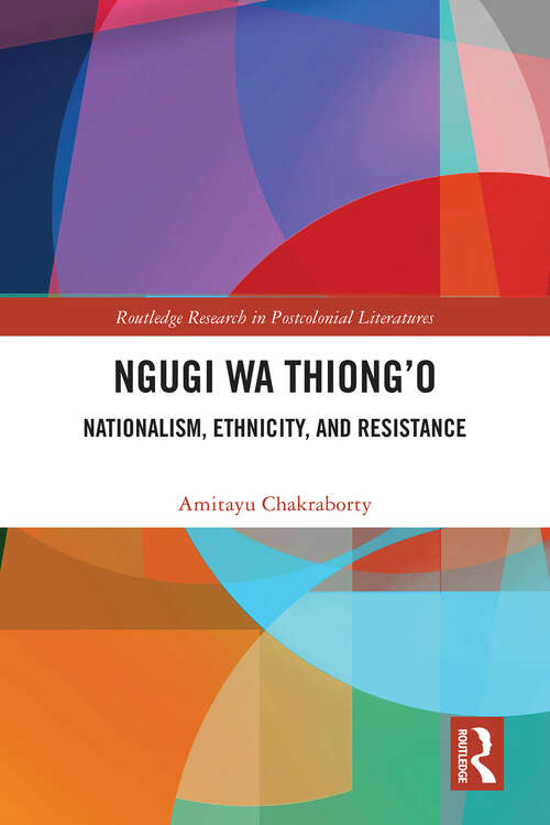 Book cover of Ngugi wa Thiong’o: Nationalism, Ethnicity, and Resistance (Routledge Research in Postcolonial Literatures)