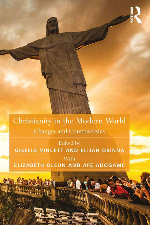 Book cover of Christianity in the Modern World: Changes and Controversies (Theology and Religion in Interdisciplinary Perspective Series in Association with the BSA Sociology of Religion Study Group)