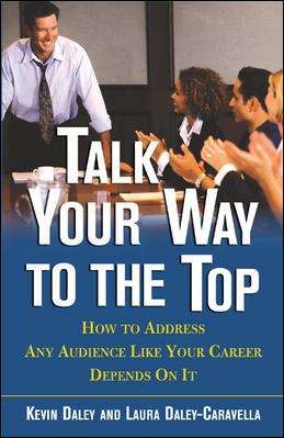 Book cover of Talk Your Way To The Top: How to Address Any Audience Like Your Career Depends On It