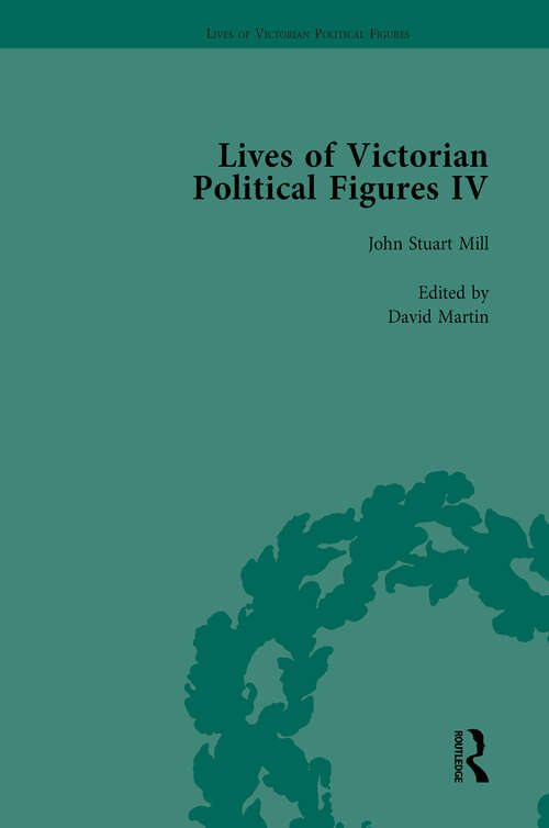 Lives of Victorian Political Figures, Part IV Vol 1: John Stuart Mill, Thomas Hill Green, William Morris and Walter Bagehot by their Contemporaries