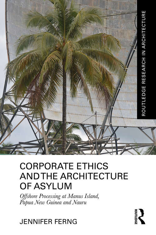 Book cover of Corporate Ethics and the Architecture of Asylum: Offshore Processing at Manus Island, Papua New Guinea and Nauru (1) (Routledge Research in Architecture)