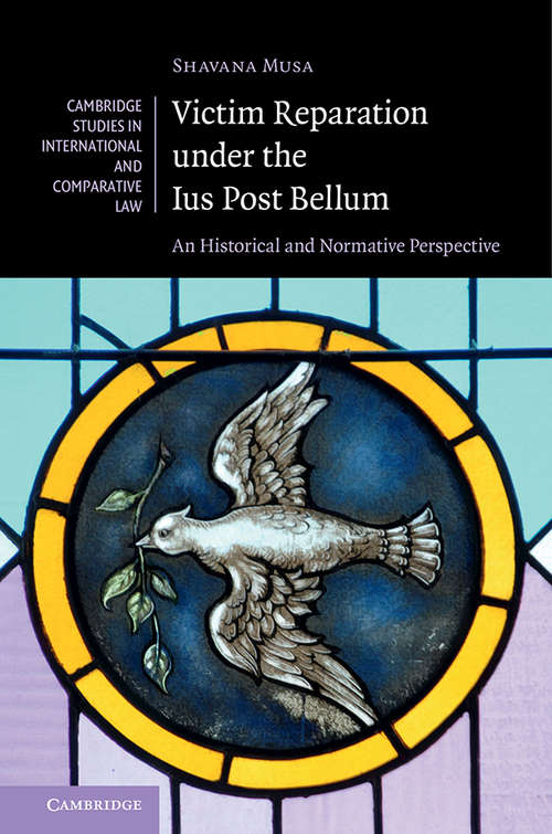Book cover of Victim Reparation under the Ius Post Bellum: An Historical and Normative Perspective (Cambridge Studies in International and Comparative Law #139)