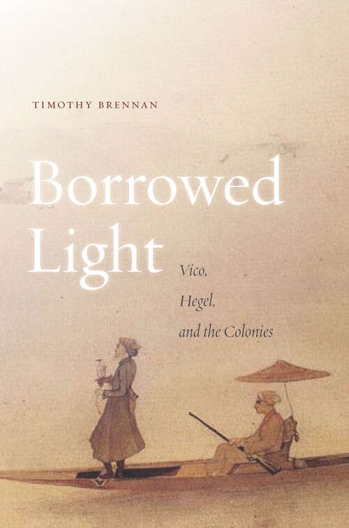 Book cover of Borrowed Light: Vico, Hegel, and the Colonies, Volume 1