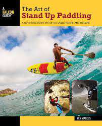 Book cover of The Art of Stand Up Paddling: A Complete Guide to SUP on Lakes, Rivers, and Oceans (Second Edition)