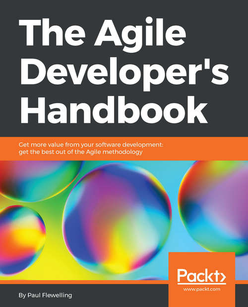 Book cover of The Agile Developer's Handbook: Get more value from your software development: get the best out of the Agile methodology