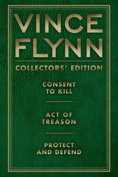 Book cover of Vince Flynn Collectors' Edition #3: Consent to Kill, Act of Treason, and Protect and Defend (A Mitch Rapp Novel)