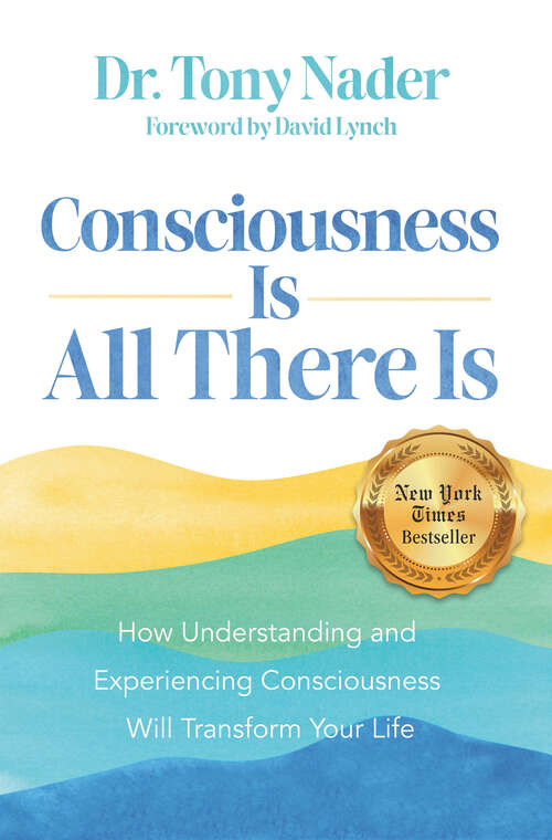 Book cover of Consciousness Is All There Is: How Understanding and Experiencing Consciousness Will Transform Your Life