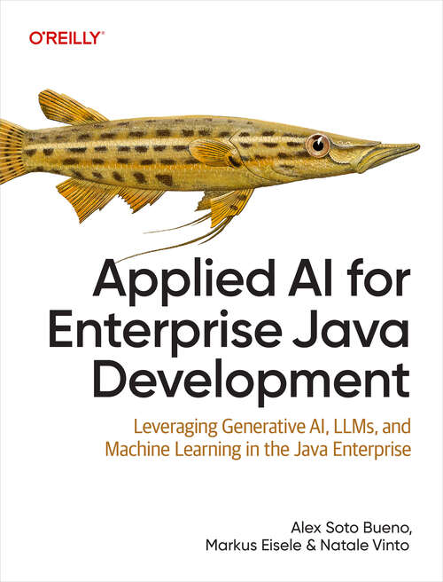 Book cover of Applied AI for Enterprise Java Development: Leveraging Generative AI, LLMs, and Machine Learning in the Java Enterprise (1)