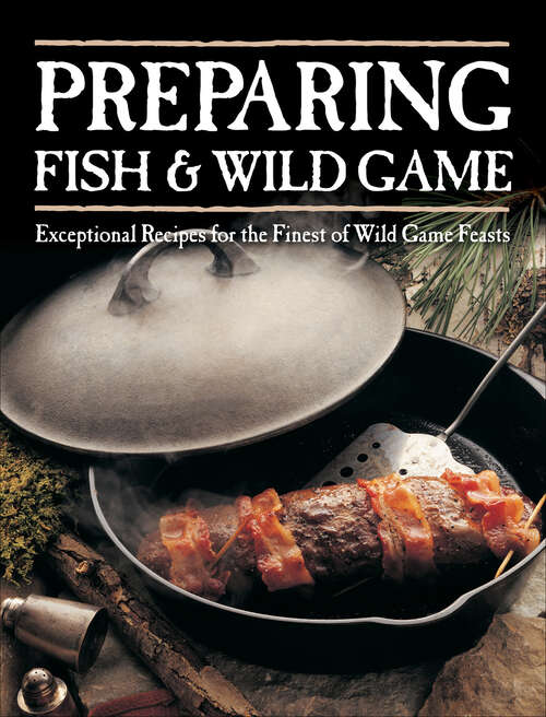 Book cover of Preparing Fish & Wild Game: Exceptional Recipes for the Finest of Wild Game Feasts